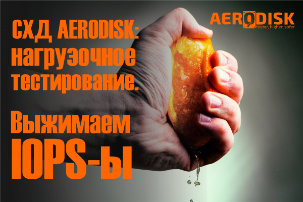 Российская СХД AERODISK: нагрузочное тестирование. Выжимаем IOPS-ы