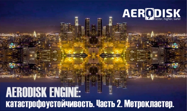 AERODISK Engine: Катастрофоустойчивость. Часть 2. Метрокластер