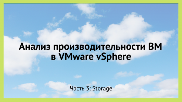 Анализ производительности ВМ в VMware vSphere. Часть 3: Storage