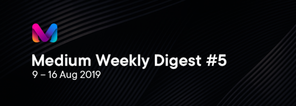 Medium Weekly Digest #5 (9 – 16 Aug 2019)