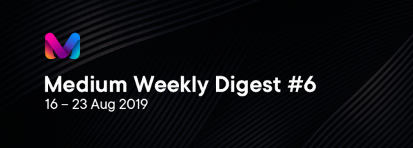 Medium Weekly Digest #6 (16 – 23 Aug 2019)