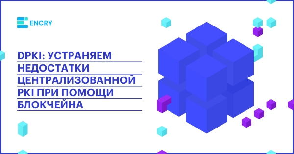 DPKI: устраняем недостатки централизованной PKI при помощи блокчейна