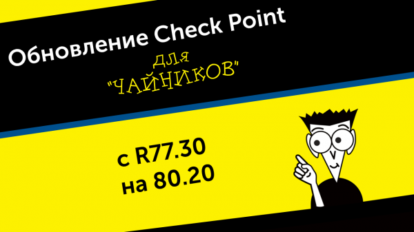 Обновляем Check Point с R77.30 на 80.20