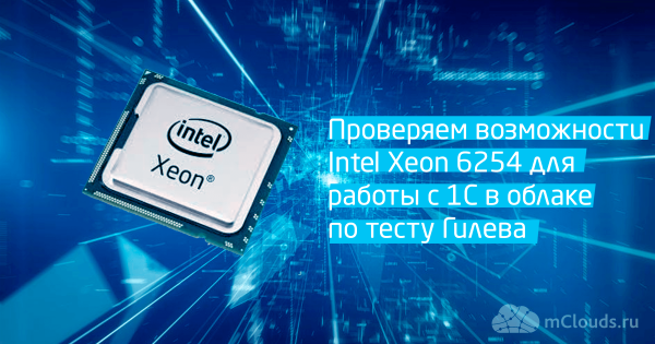 Проверяем возможности Intel Xeon Gold 6254 для работы с 1С в облаке по тесту Гилева